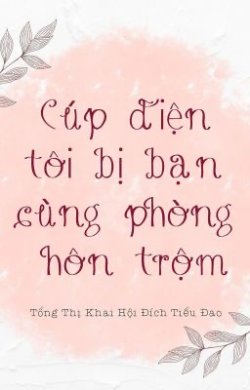 Cúp Điện Tôi Bị Bạn Cùng Phòng Hôn Trộm đọc online