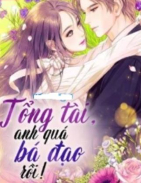 Tổng Tài Anh Quá Độc Ác Rồi (FULL)