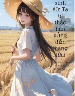 Trọng Sinh 80 Ta Bị Tháo Hán Sủng Đến Mang Thai đọc online