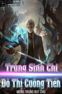 Trùng Sinh Chi Đô Thị Cuồng Tiên đọc online