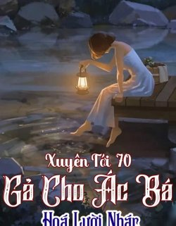 Xuyên Qua 70 Gả Cho Ác Bá Hoá Lười Nhác