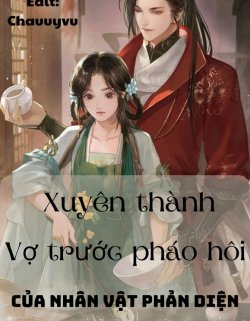 Xuyên Thành Vợ Trước Pháo Hôi Của Nhân Vật Phản Diện